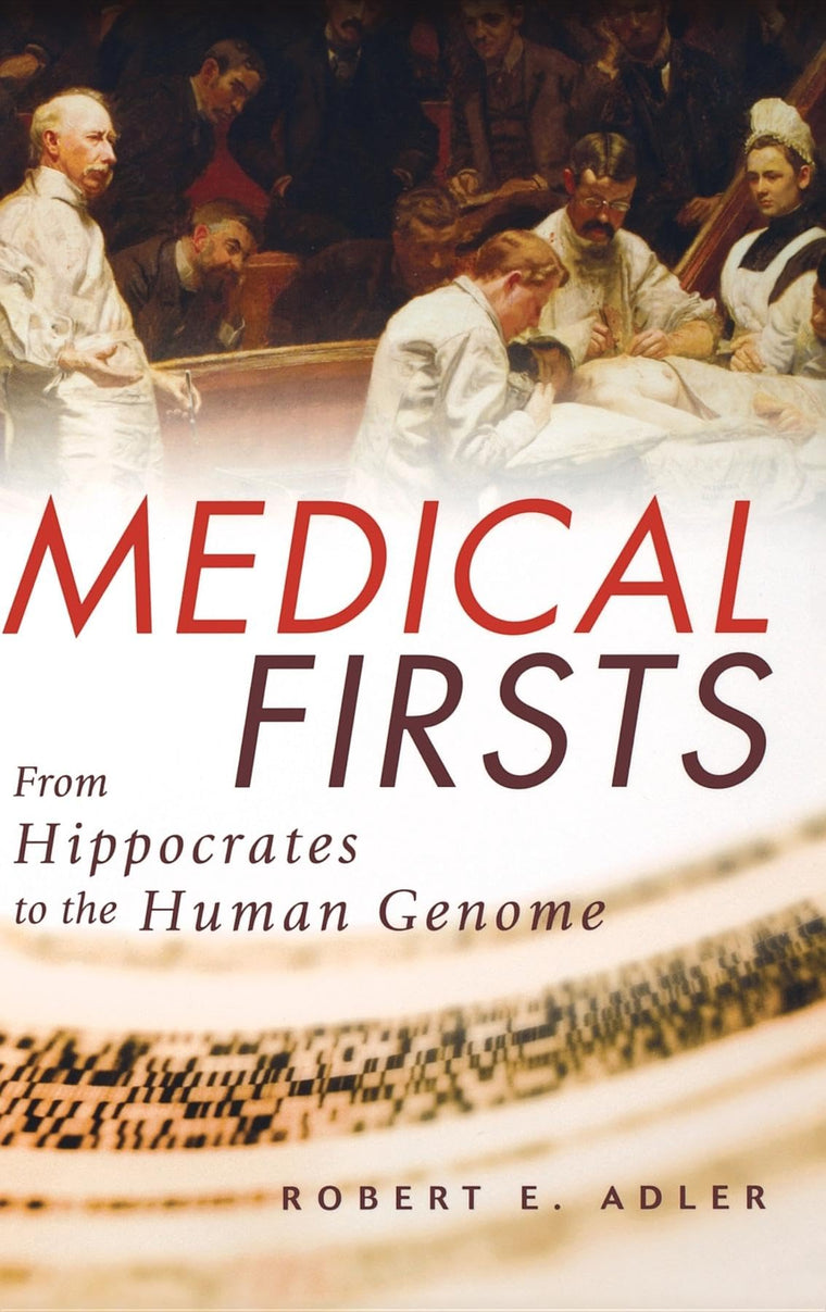 Medical Firsts: From Hippocrates to the Human Genome by Adle