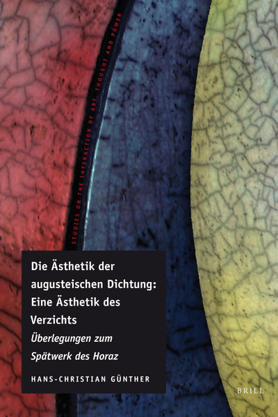 Die Asthetik der Augusteischen Dichtung: Eine Asthetik des Verzichts, Uberlegungen Zum Spatwerk des Horaz (Studies on the Interaction of Art, Thought and Power, 2) (German Edition)