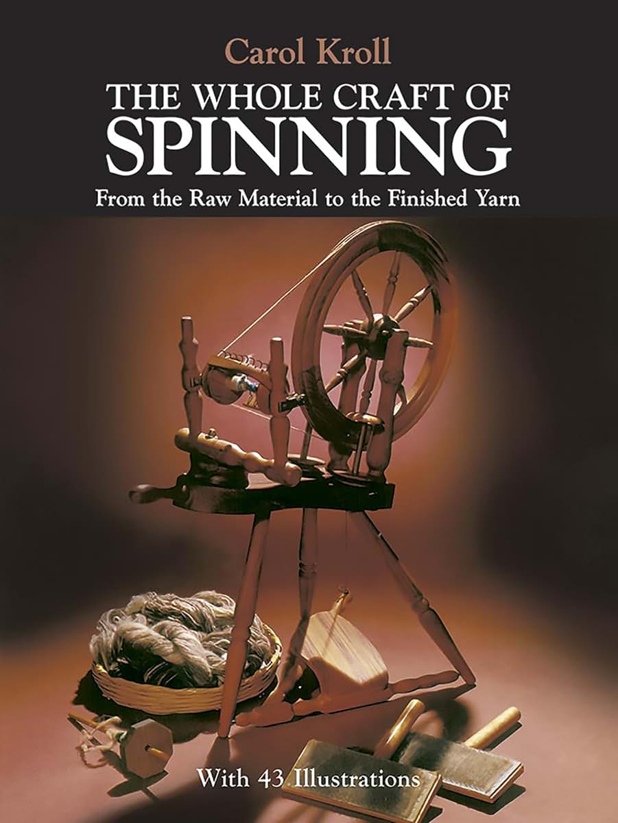 The Whole Craft of Spinning: From the Raw Material to the Finished Yarn (Dover Crafts: Weaving & Dyeing)