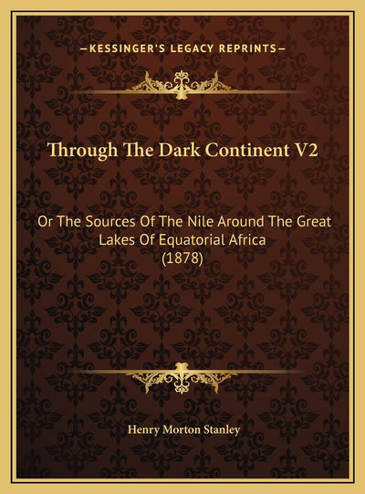 Through The Dark Continent V2: Or The Sources Of The Nile Around The Great Lakes Of Equatorial Africa (1878)
