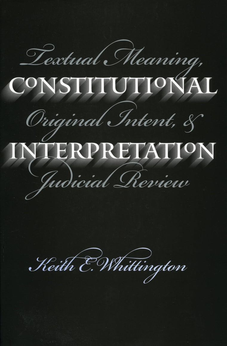 Constitutional Interpretation: Textual Meaning, Original Intent, and Judicial Review