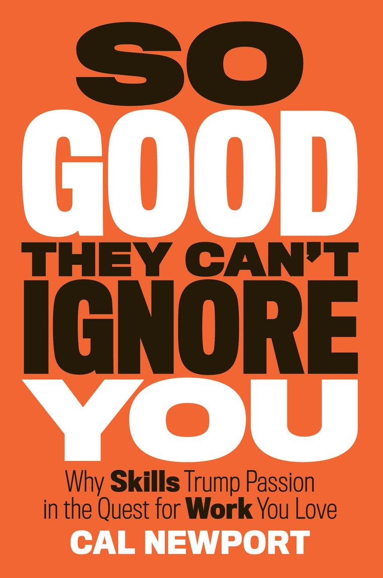 So Good They Can't Ignore You: Why Skills Trump Passion in t
