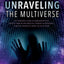 Unraveling the Multiverse: The Christian s Guide to Quantum Physics, Entities from Higher Realities, Strange Technologies, and Ancient Prophecies Being Fulfilled Today