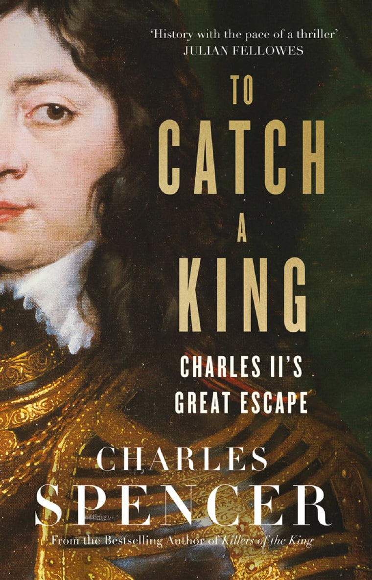 To Catch A King: Charles II's Great Escape by Spencer, Charl