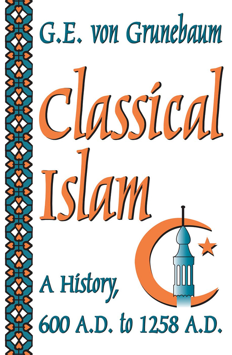 Classical Islam: A History, 600 A.D. to 1258 A.D.