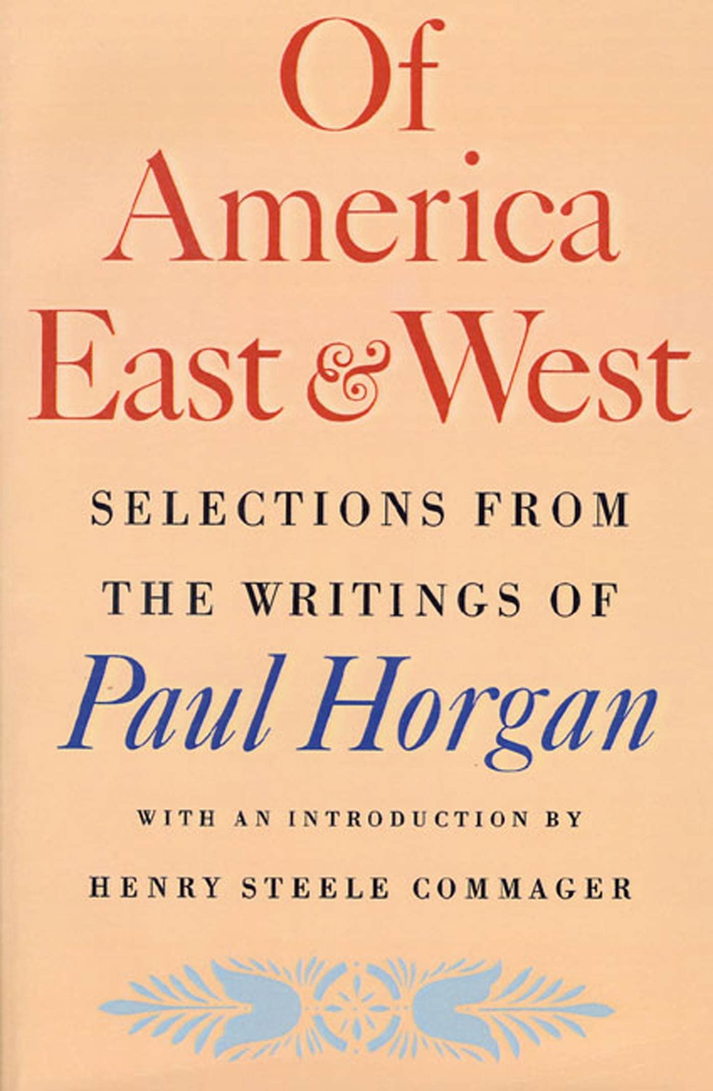 Of America East and West: Selections from the Writings of Paul Horgan