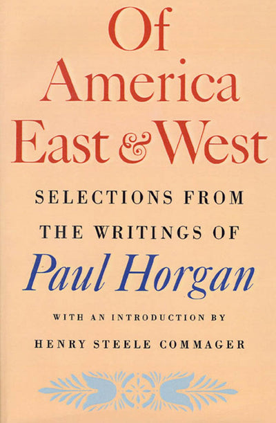 Of America East and West: Selections from the Writings of Paul Horgan
