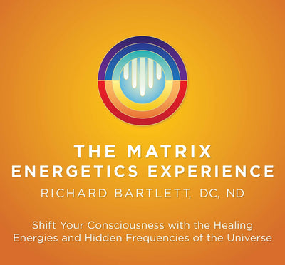 The Matrix Energetics Experience Kit: Shift Your Consciousness with the Healing Energies and Hidden Frequencies of the Universe