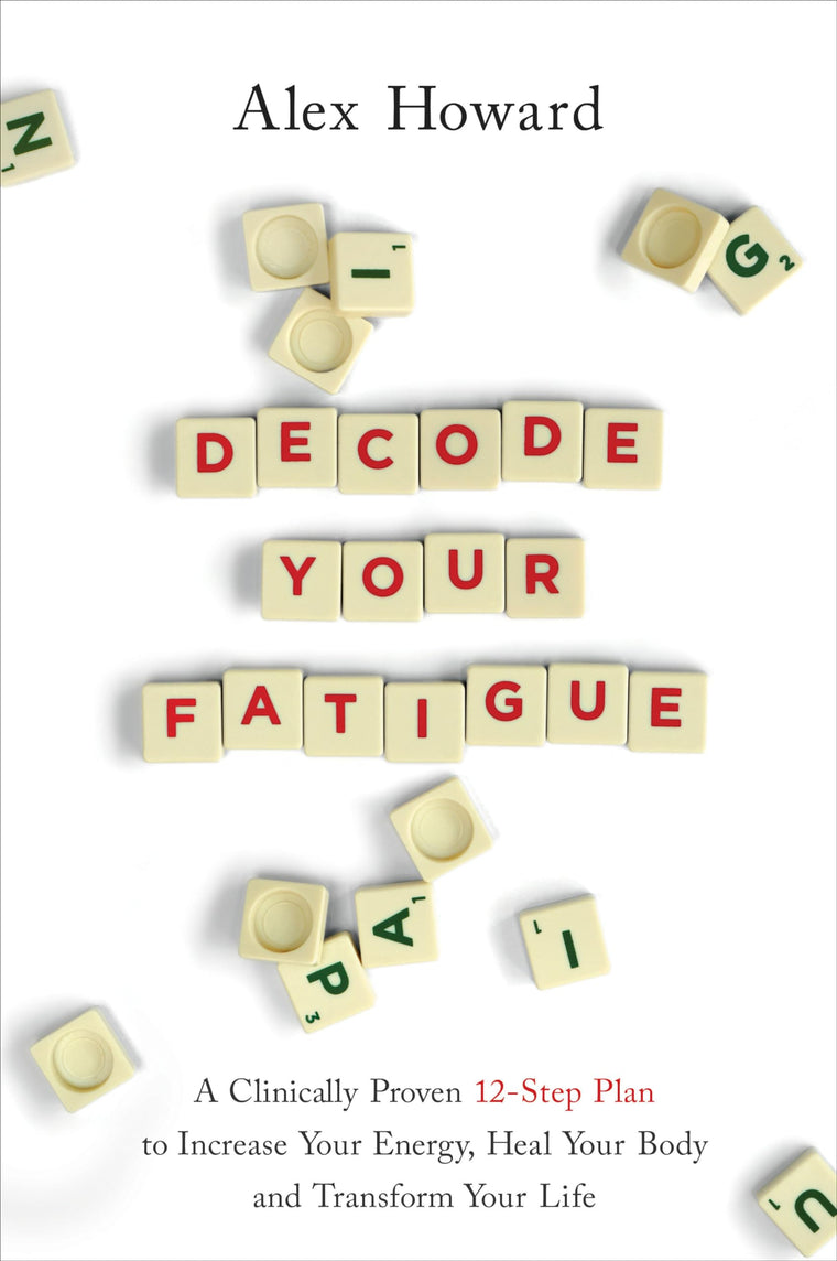 Decode Your Fatigue: A Clinically Proven 12-Step Plan to Increase Your Energy, Heal Your Body and Transform Your Life