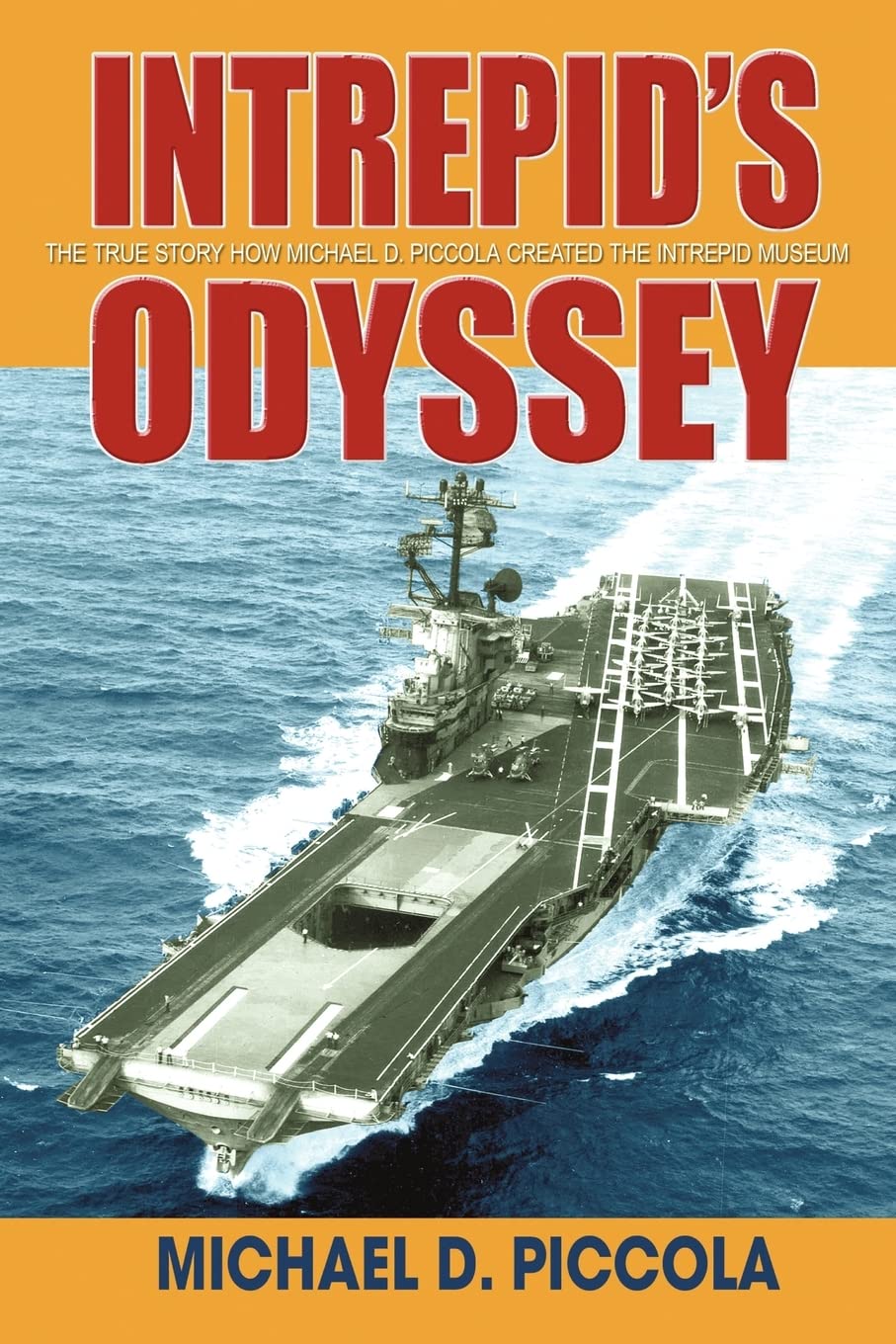 Intrepid's Odyssey: The true story how Michael D. Piccola created the entrepid museum