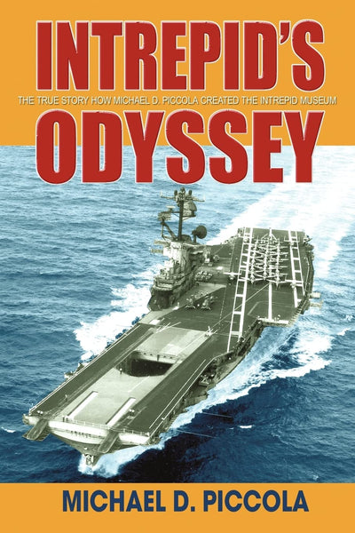 Intrepid's Odyssey: The true story how Michael D. Piccola created the entrepid museum