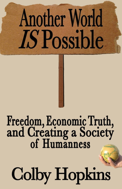 Another World Is Possible: Freedom, Economic Truth, and Creating a Society of Humanness