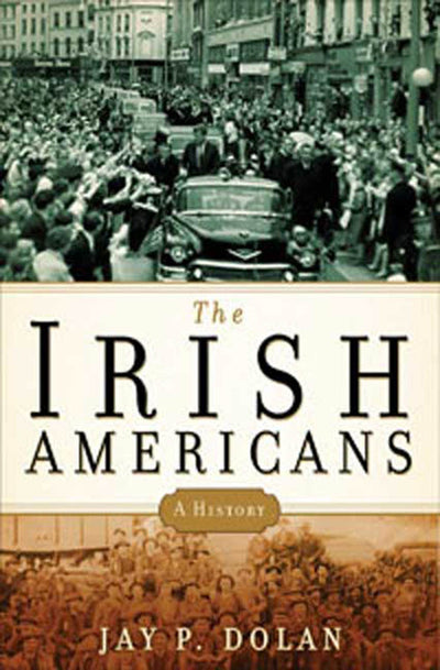 The Irish Americans: A History by Dolan, Jay P.