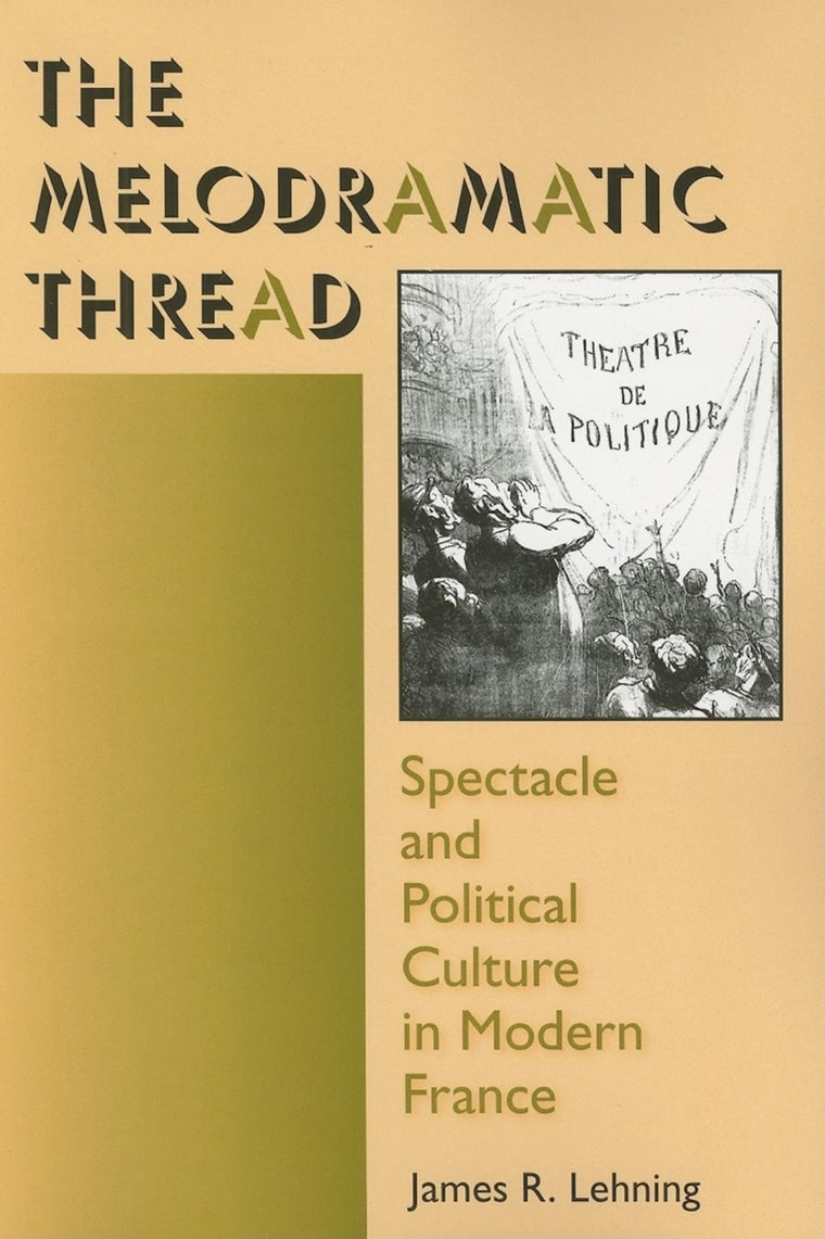 The Melodramatic Thread: Spectacle and Political Culture in Modern France (Interdisciplinary Studies in History)