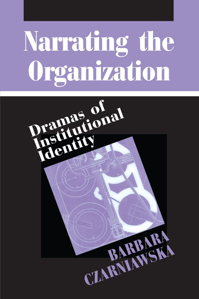 Narrating the Organization: Dramas of Institutional Identity (New Practices of Inquiry)