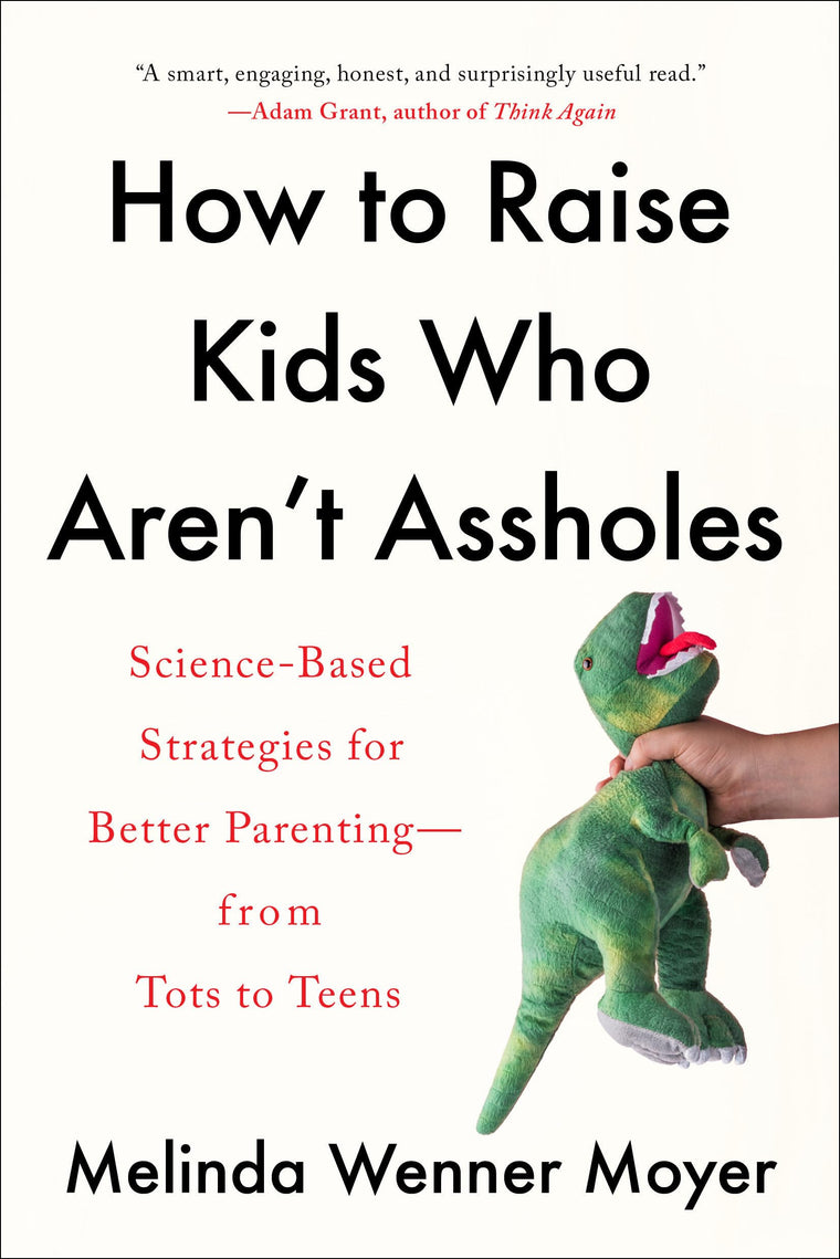 How to Raise Kids Who Aren't Assholes: Science-Based Strategies