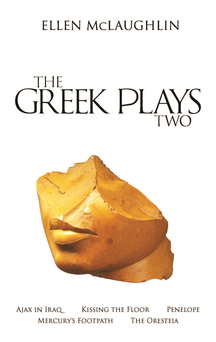 The Greek Plays 2: Ajax in Iraq, Kissing the Floor, Penelope, Mercurys Footpath, and The Oresteia