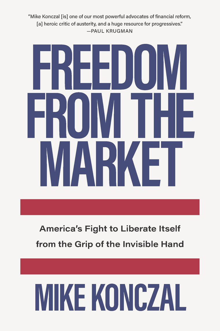 Freedom From the Market: Americas Fight to Liberate Itself from the Grip of the Invisible Hand