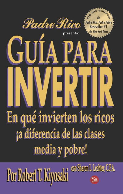 Guia para invertir: En que invierten los ricos a diferencia de las clases media y pobre / Rich Dad's Guide to Investing (Spanish Edition)