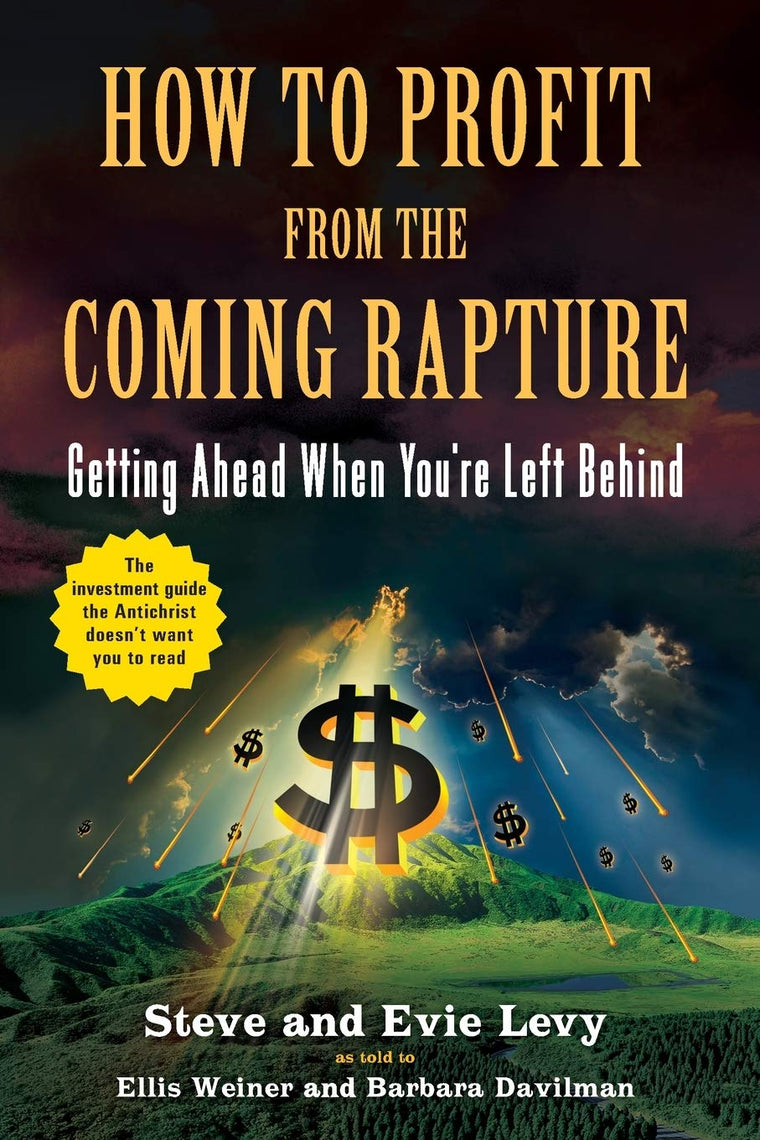 How to Profit From the Coming Rapture: Getting Ahead When You're Left Behind