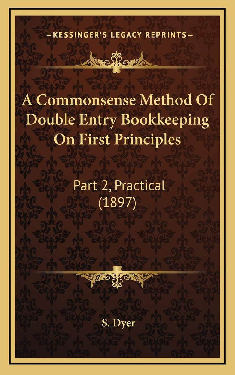 A Commonsense Method Of Double Entry Bookkeeping On First Principles: Part 2, Practical (1897)