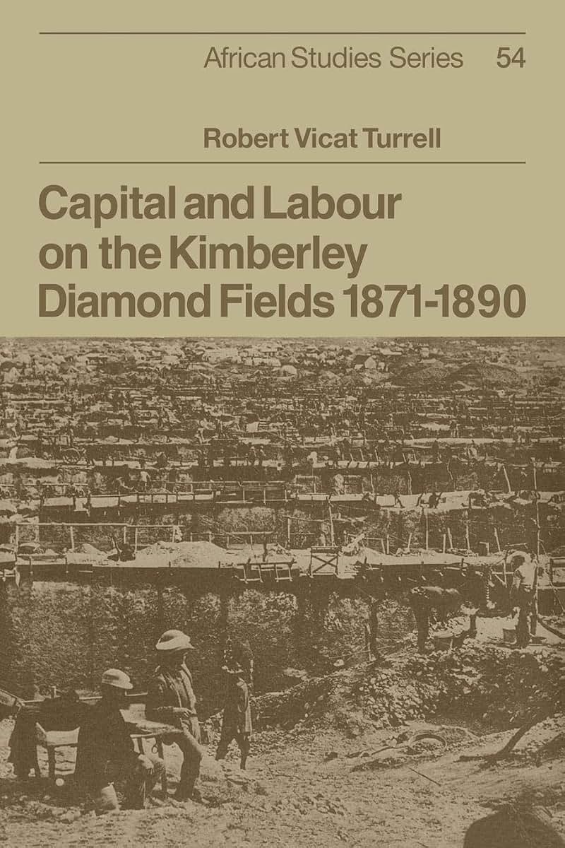 Capital and Labour on the Kimberley Diamond Fields, 1871-1890 (African Studies, Series Number 54)