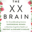 The XX Brain: The Groundbreaking Science Empowering Women to Maximize Cognitive Health and Prevent Alzheimer's Disease