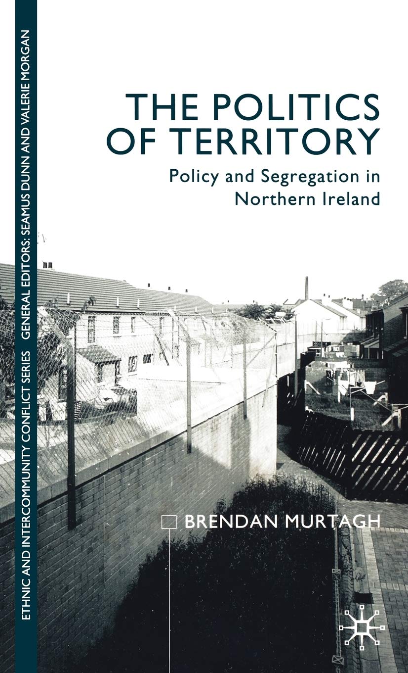 The Politics of Territory: Policy and Segregation in Northern Ireland