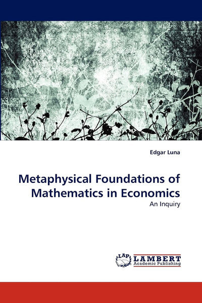 Metaphysical Foundations of Mathematics in Economics: An Inquiry