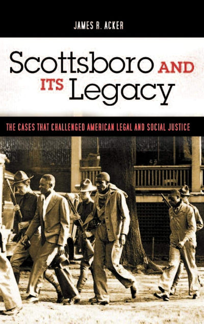 Scottsboro and Its Legacy: The Cases that Challenged American Legal and Social Justice (Crime, Media, and Popular Culture)