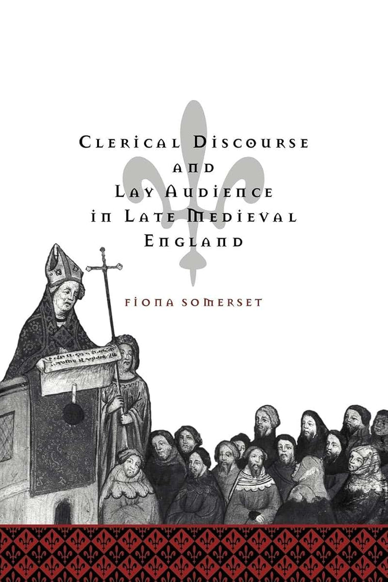 Clerical Discourse and Lay Audience in Late Medieval England (Cambridge Studies in Medieval Literature, Series Number 37)