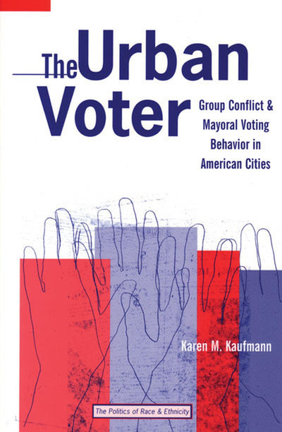The Urban Voter: Group Conflict and Mayoral Voting Behavior in American Cities (The Politics Of Race And Ethnicity)
