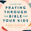 The One Year Praying through the Bible for Your Kids: A Daily Devotional for Parents with 365 Scripture Readings, Reflections, and Prayer Prompts
