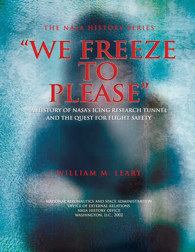 "We Freeze to Please": A History of NASA's Icing Research Tunnel and the Quest for Flight Safety