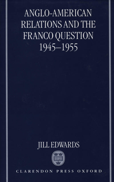 Anglo-American Relations and the Franco Question, 1945-1955