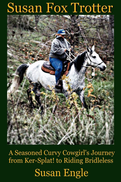 Susan FoxTrotter: Seasoned curvy cowgirl goes from Ker-Splat to Bridleless (Journey with Horses)