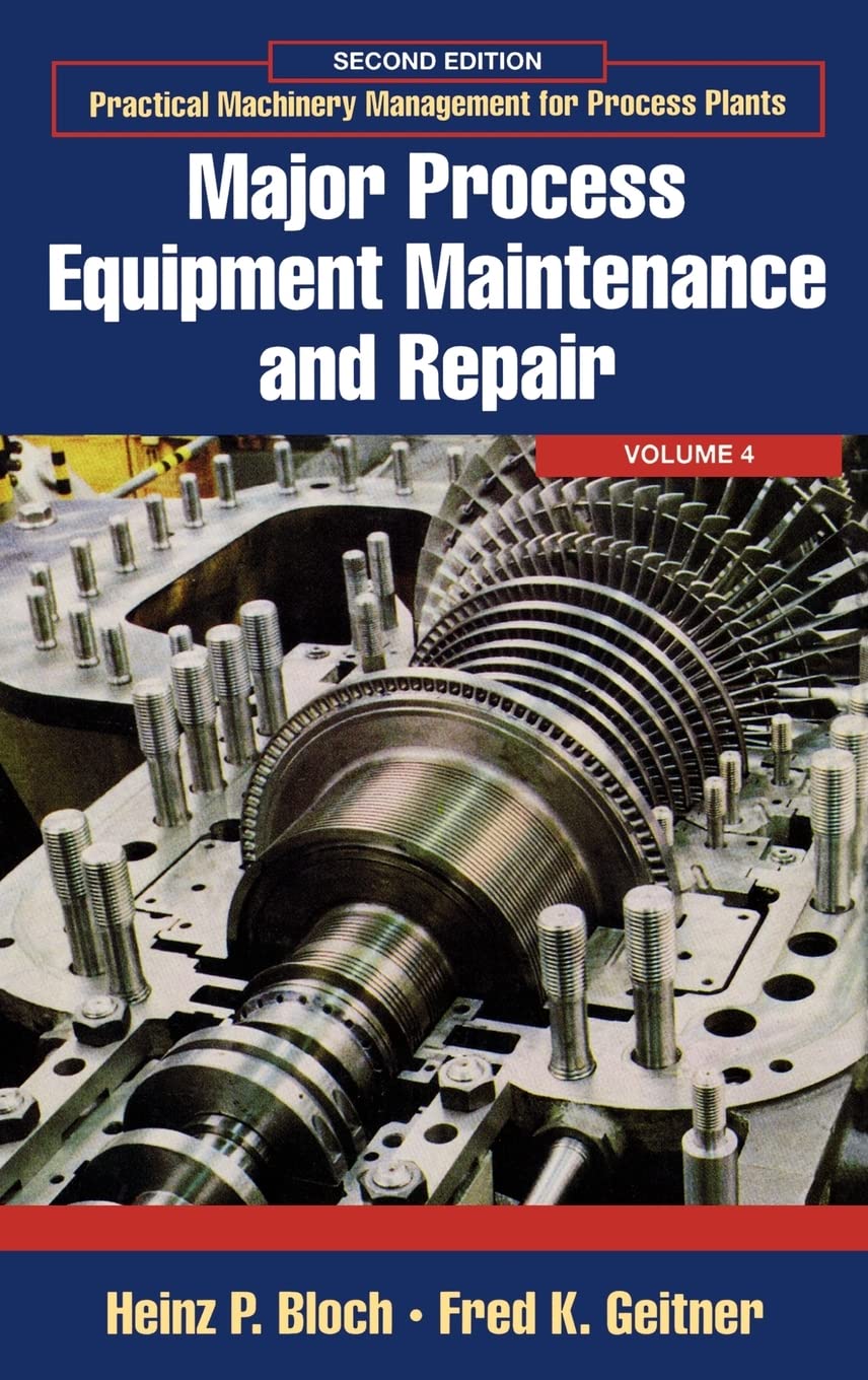 Major Process Equipment Maintenance and Repair (Volume 4) (Practical Machinery Management for Process Plants, Volume 4)