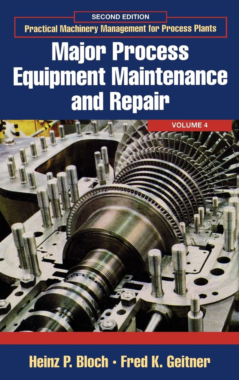 Major Process Equipment Maintenance and Repair (Volume 4) (Practical Machinery Management for Process Plants, Volume 4)