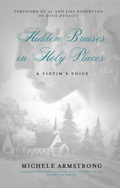 Hidden Bruises in Holy Places: A Victims Voice: Unmasking Narcissistic Religious Abuse. Exposing the Pain. Healing the Hurting
