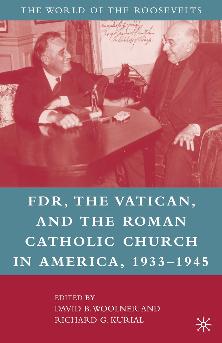 Franklin D. Roosevelt, The Vatican, and the Roman Catholic Church in America, 1933-1945 (The World of the Roosevelts)