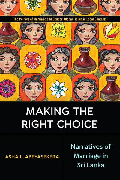 Making the Right Choice: Narratives of Marriage in Sri Lanka (Politics of Marriage and Gender: Global Issues in Local Contexts)