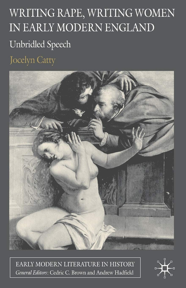 Writing Rape, Writing Women in Early Modern England: Unbridled Speech (Early Modern Literature in History)