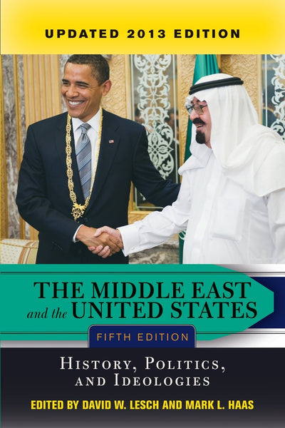 The Middle East and the United States: History, Politics, and Ideologies, UPDATED 2013 EDITION