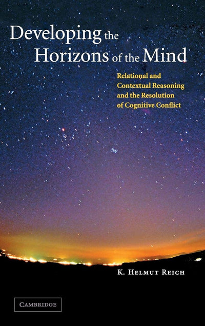 Developing the Horizons of the Mind: Relational and Contextual Reasoning and the Resolution of Cognitive Conflict