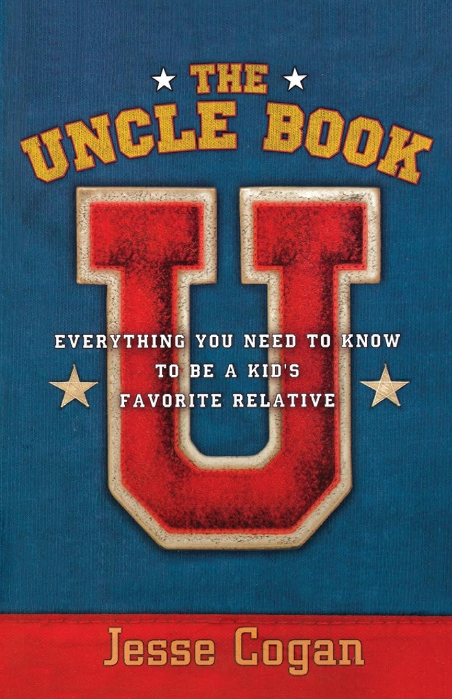 The Uncle Book: Everything You Need to Know to Be a Kid's Favorite Relative