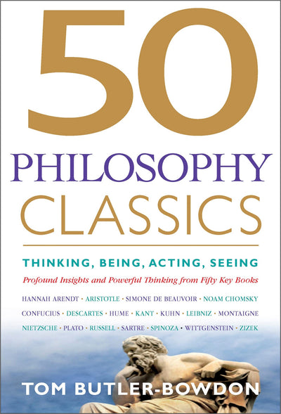 50 Philosophy Classics: Thinking, Being, Acting, Seeing, Profound Insights and Powerful Thinking from Fifty Key Books (50 Classics)