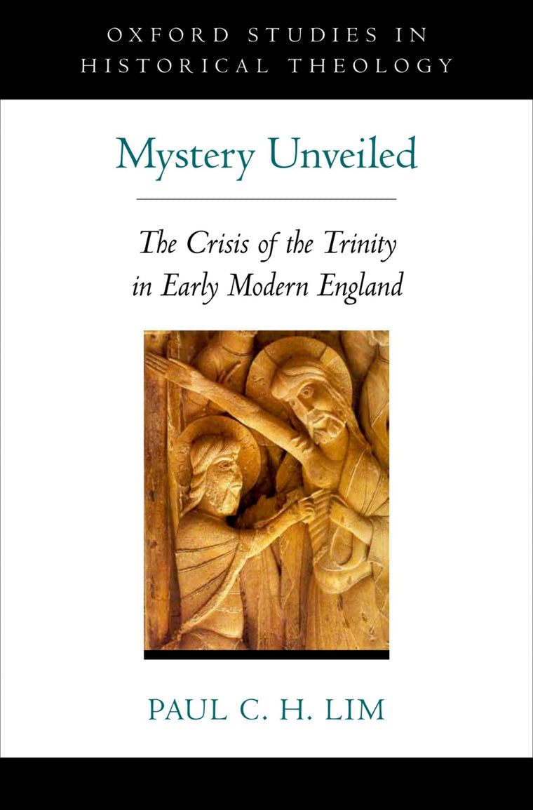 Mystery Unveiled: The Crisis of the Trinity in Early Modern England (Oxford Studies in Historical Theology)