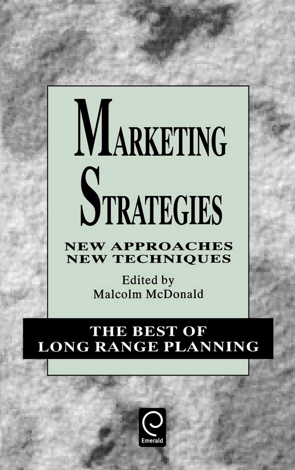 Marketing Strategies: New Approaches, New Techniques (The Best of Long Range Planning, 1)
