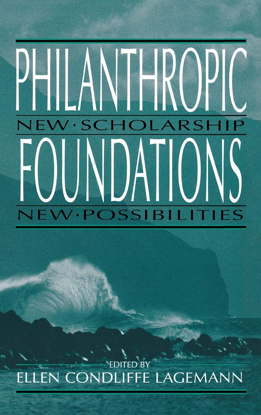 Philanthropic Foundations : New Scholarship, New Possibilities (Philanthropic Studies)
