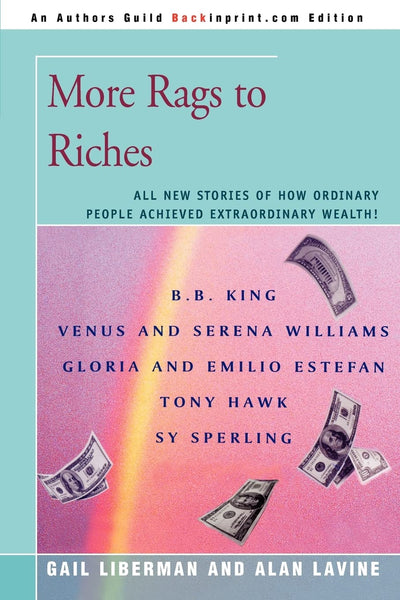 More Rags to Riches: All New Stories of How Ordinary People Achieved Extraordinary Wealth!